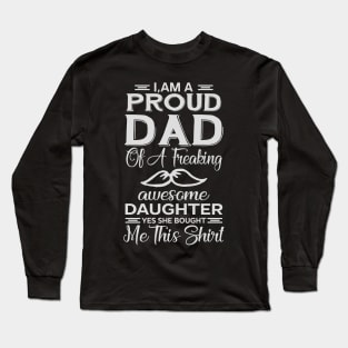 I'm A Proud Dad of A Freaking Awesome Daughter. Yes She Bought Me This Shirt, fathers day gift, fathers day Shirt Long Sleeve T-Shirt